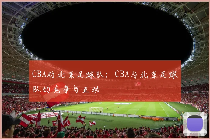 CBA对北京足球队：CBA与北京足球队的竞争与互动