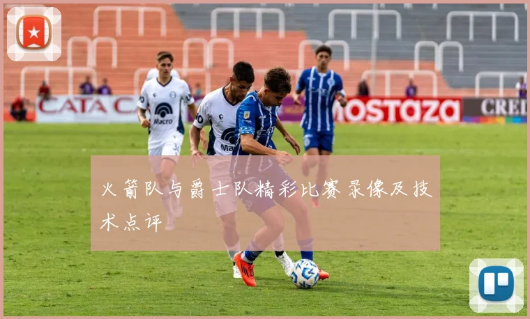 火箭队与爵士队精彩比赛录像及技术点评