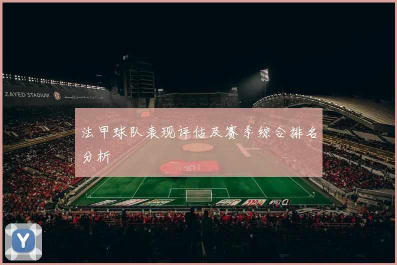 法甲球队表现评估及赛季综合排名分析