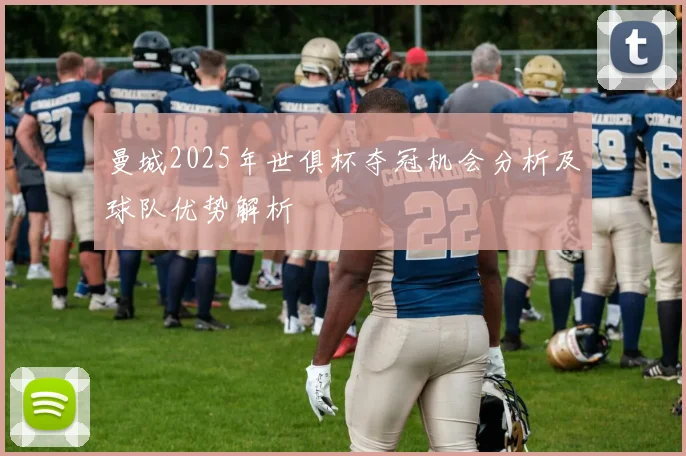 曼城2025年世俱杯夺冠机会分析及球队优势解析