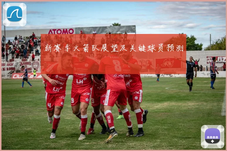 新赛季火箭队展望及关键球员预测